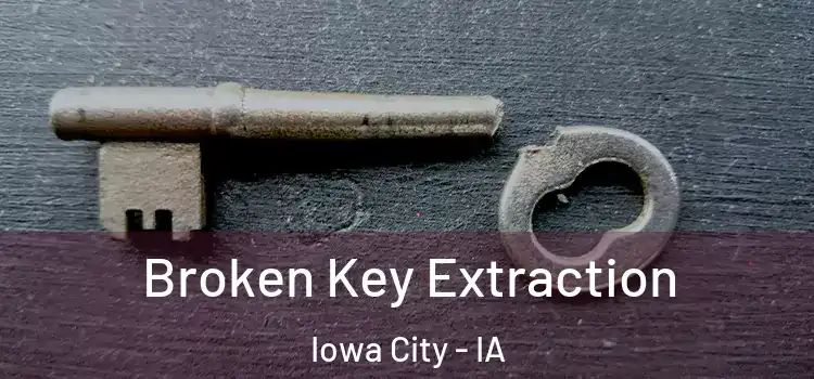 Broken Key Extraction Iowa City - IA