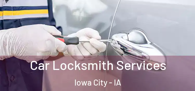 Car Locksmith Services Iowa City - IA