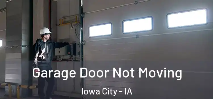  Garage Door Not Moving Iowa City - IA